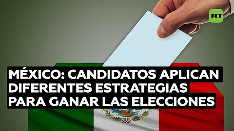 Candidatos mexicanos aplican diferentes estrategias para ganar las elecciones presidenciales