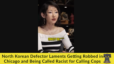 North Korean Defector Laments Getting Robbed in Chicago and Being Called Racist for Calling Cops
