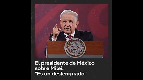 “Es un deslenguado”: López Obrador habla del ataque de Milei al papa Francisco