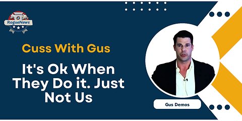 Cuss With Gus It's Ok When They Do it. Just Not Us.