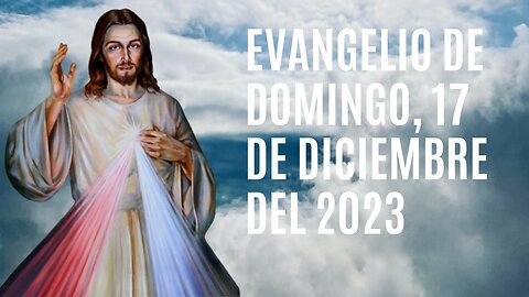 Evangelio de hoy Domingo, 17 de Diciembre del 2023.