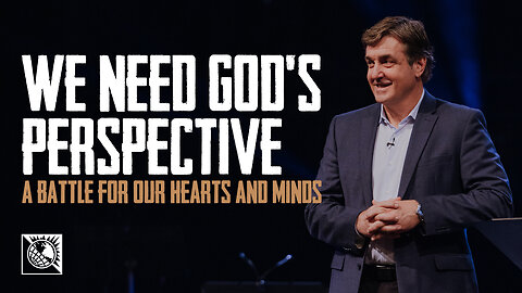 A Battle for Our Hearts and Minds [We Need God’s Perspective]
