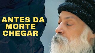 Osho - Antes da morte chegar