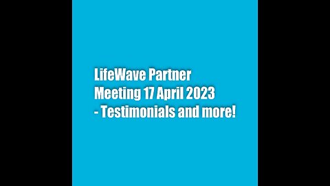 LifeWave Partner Meeting 18 April 2023 – Testimonials & More!