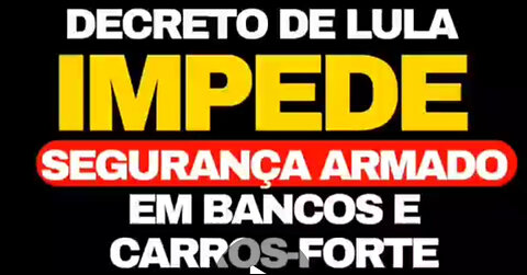 NO BRASIL DECRETO DE LULA IMPEDE SEGURANÇA ARMADO EM BANCOS E CARROS-FORTE