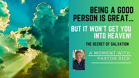 It’s a wonderful thing to be a good person, however, it won’t get you into heaven!