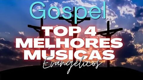 Top 4 Melhores Músicas Gospel /Hinos Evangélicos