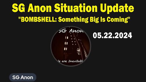 SG Anon Situation Update May 22: "BOMBSHELL: Something Big Is Coming"