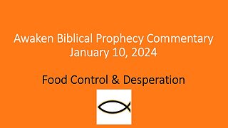 Awaken Biblical Prophecy Commentary – Food Control & Desperation 1-10-24