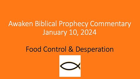 Awaken Biblical Prophecy Commentary – Food Control & Desperation 1-10-24