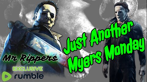 Dead By Daylight: Just another Myers Monday with the Blood Moon Event with Mr Rippers!!!