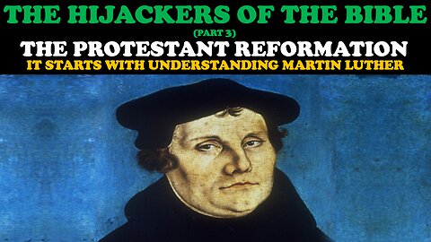 THE HIJACKERS OF THE BIBLE (PT. 3) THE PROTESTANT REFORMATION IT ALL STARTS WITH MARTIN LUTHER