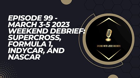 Episode 99 - March 3-5 2023 Weekend Debrief - Supercross, F1, IndyCar, and NASCAR Closing Reactions