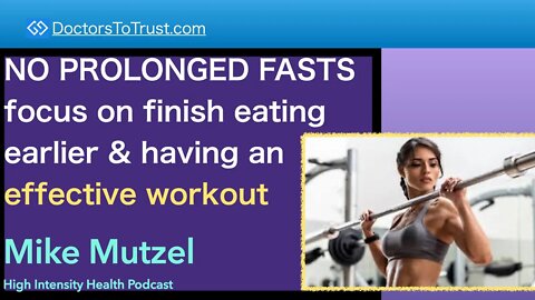 MIKE MUTZEL 1 | NO PROLONGED FASTS…focus on finish eating earlier & having an effective workout