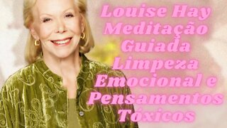 🧘‍♀️Louise Hay - Meditação Guiada - Limpeza Emocional e Pensamentos Tóxicos.