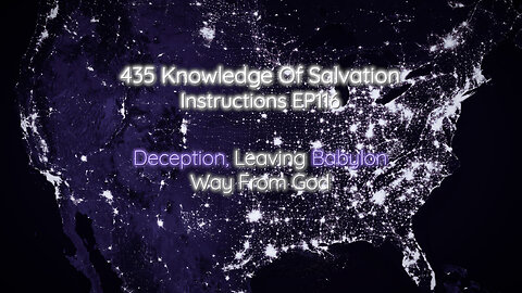 435 Knowledge Of Salvation - Instructions EP116 - Deception, Leaving Babylon, Way From God