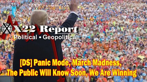 X22 Report - Ep. 3017B - [DS] Panic Mode, March Madness, The Public Will Know Soon, We Are Winning