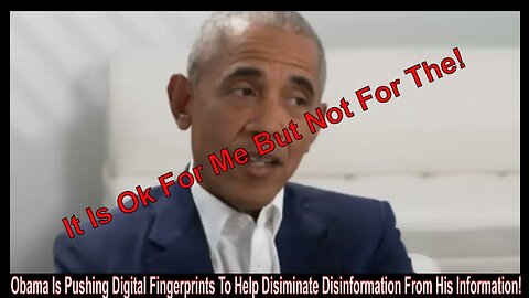 OBAMA IS PUSHING DIGITAL FINGERPRINTS TO HELP DISIMINATE DISINFORMATION FROM HIS INFORMATION!