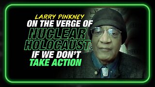 Larry Pinkney: We are on the Verge of Nuclear Holocaust