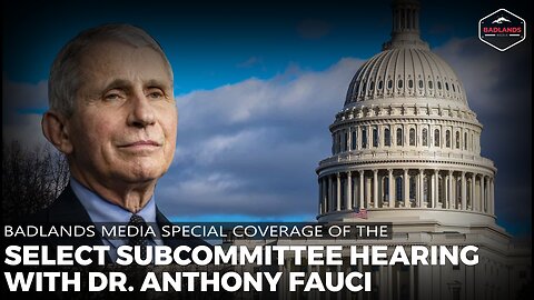 Badlands Media Special Coverage - Select Subcommittee Hearing With Dr. Anthony Fauci -10:00 AM ET -