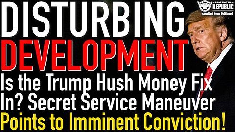Is the Trump Hush Money Fix In? Secret Service Maneuver Points to Imminent Conviction!