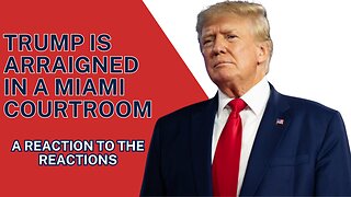 Trump Is Arraigned In A Miami Courtroom: A Reaction To The Reactions