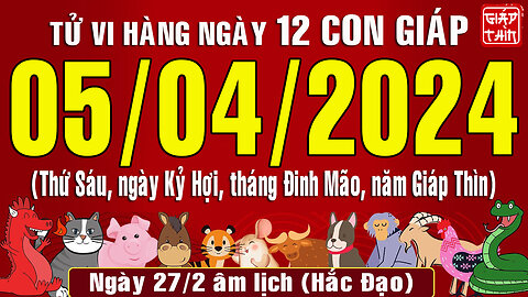 Tử vi ngày mới, Thứ Sáu (05-04-2024) của 12 con giáp, chuẩn xác nhất (Bản Full )