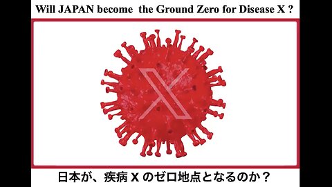 Will JAPAN become the Ground Zero for Disease X ? ／ 日本が、疾病 X のゼロ地点となるのか？