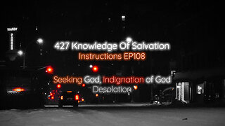 427 Knowledge Of Salvation - Instructions EP108 - Seeking God, Indignation of God, Desolation
