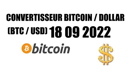 CONVERTISSEUR BITCOIN / DOLLAR (BTC / USD) 18 09 2022