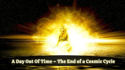 A Day Out Of Time ~ The End of a Cosmic Cycle ~ THE HOLY GRAIL SHIFT ~ Love is the Only Key