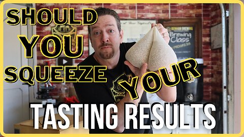 Should you Squeeze the Grain Bag? THE TASTING