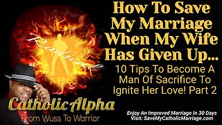 How To Save My Catholic Marriage When My Wife Has Given Up: How To Ignite Her Love Part 2 (ep 113)