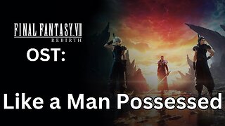 FFVII Rebirth OST: Like a Man Possessed
