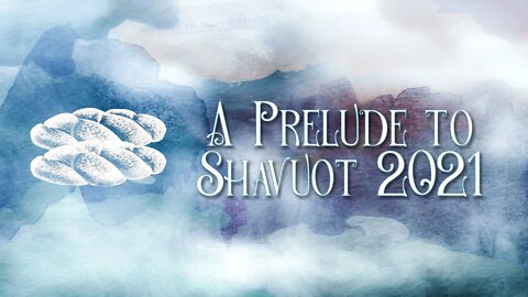 Prelude to Shavuot 2021