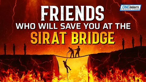 FRIENDS WHO WILL SAVE YOU AT THE SIRAT BRIDGE