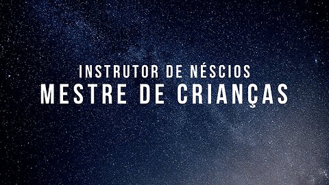 INSTRUTOR DE NÉSCIOS , MESTRES DE CRIANÇAS!