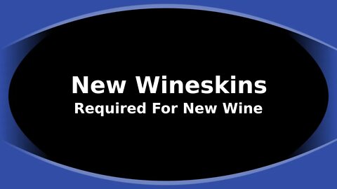 Morning Musings # 202 New Wineskins Are Required for New Wine. Jesus' Words from Mark 2:22