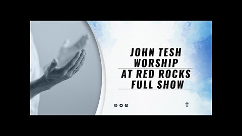 John Tesh Worship At Red Rocks Full Show