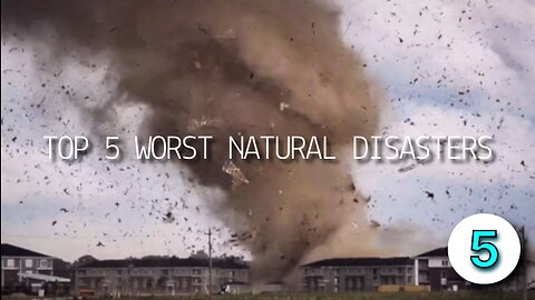 TOP 5 WORST NATURAL DISASTERS
