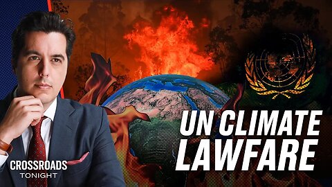 UN Develops New Climate Lawfare Strategy to Advance Its Agenda | Crossroads