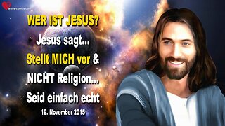 19.11.2015 ❤️ Wer ist Jesus Christus ?... Jesus sagt... Stellt Mich vor, NICHT Religion !