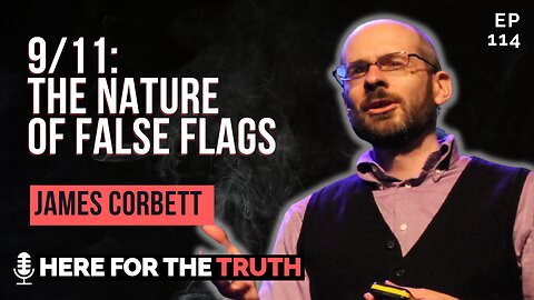 Episode 114 - James Corbett | 9/11: The Nature of False Flags