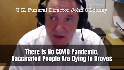 U.K. Funeral Director - There Is No COVID Pandemic, Vaccinated People Are Dying In Droves
