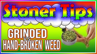 STONER TIPS #25: GRINDING vs HAND-BROKEN WEED