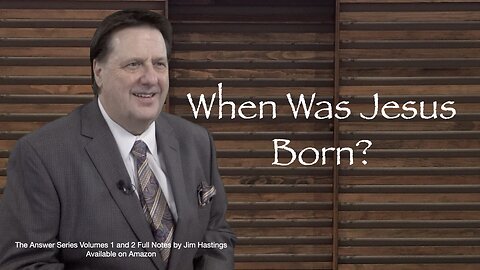 When Was Jesus Born? Dr Jim Hastings