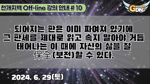 10.되어지는 판은 이미 짜여져 있기에 그 판세를 제대로 읽고 속지 말아야 거듭 태어나는 이 때에 자신의 삶을 잘 保全보전할 수 있다[강의 안내]#10