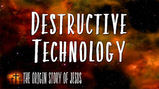 THE ORIGIN STORY OF JESUS Part 2: Destructive Technology