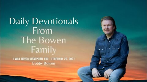 Bobby Bowen Devotional "I Will Never Disappoint You 2-20-21"