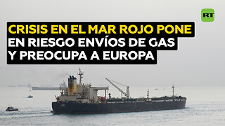 La crisis en el mar Rojo pone en riesgo envíos de gas y preocupa a Europa